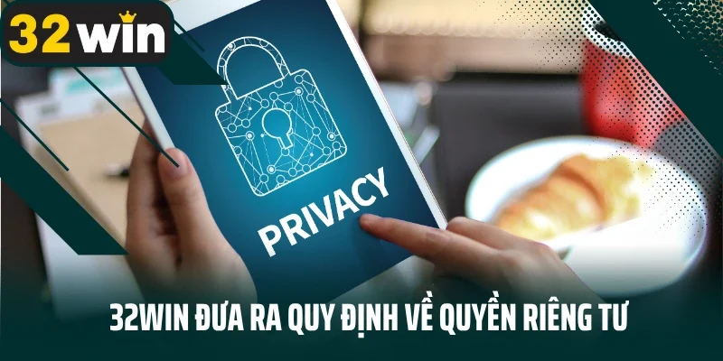 32Win đưa ra quy định về quyền riêng tư