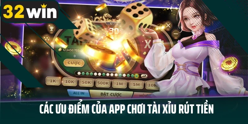 Các ưu điểm của app chơi tài xỉu rút tiền