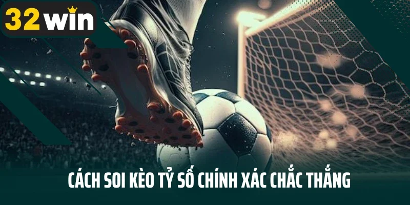 Cách soi kèo tỷ số chính xác chắc thắng