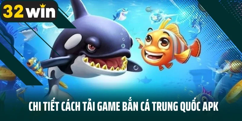 Chi tiết cách tải game bắn cá Trung Quốc apk