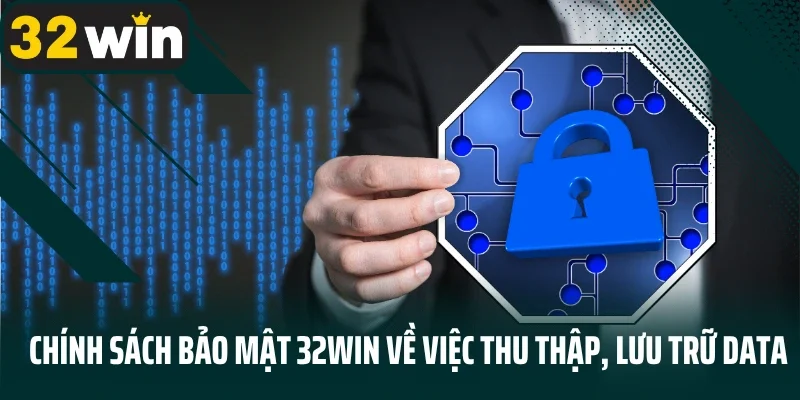 Chính sách bảo mật 32Win về việc thu thập, lưu trữ data