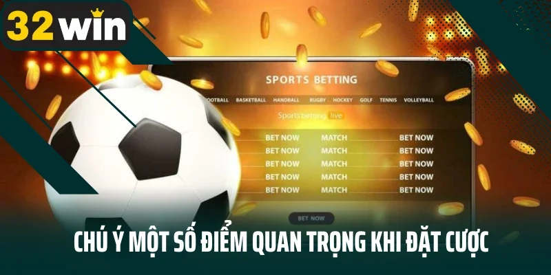 Chú ý một số điểm quan trọng khi đặt cược