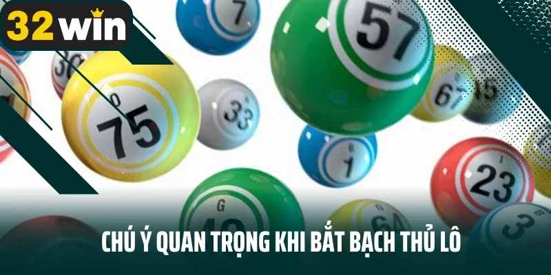 Chú ý quan trọng khi bắt bạch thủ lô