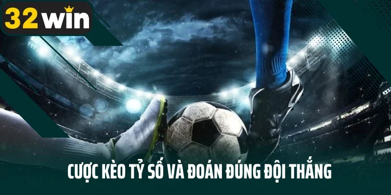 Cược kèo tỷ số và đoán đúng đội thắng