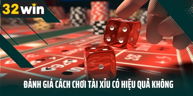 Đánh giá cách chơi tài xỉu có hiệu quả không
