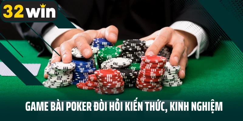 Game bài Poker đòi hỏi kiến thức, kinh nghiệm