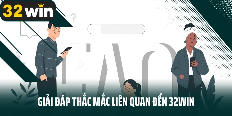 Giải đáp thắc mắc của khách hàng liên quan đến 32win