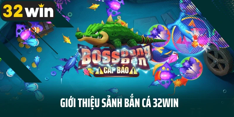 Giới thiệu sảnh bắn cá 32WIN