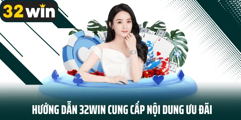 Hướng dẫn 32WIN cung cấp nội dung ưu đãi 