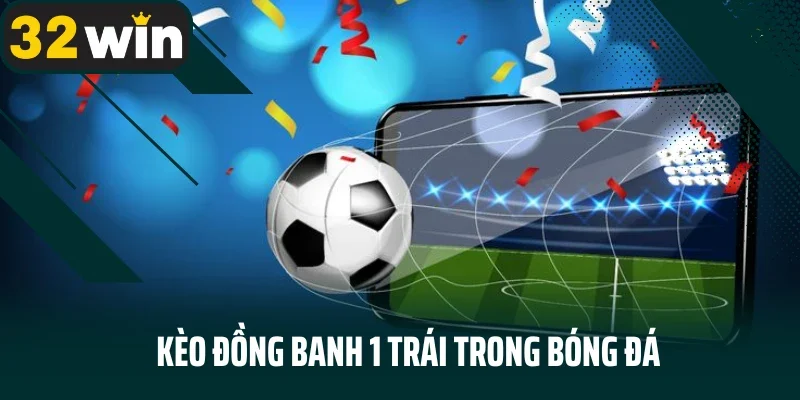 Kèo đồng banh 1 trái trong bóng đá