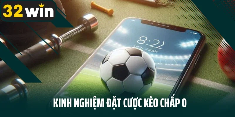 Kinh nghiệm đặt cược kèo chấp 0