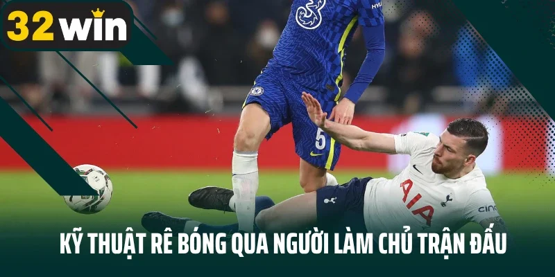 Kỹ thuật rê bóng qua người làm chủ trận đấu