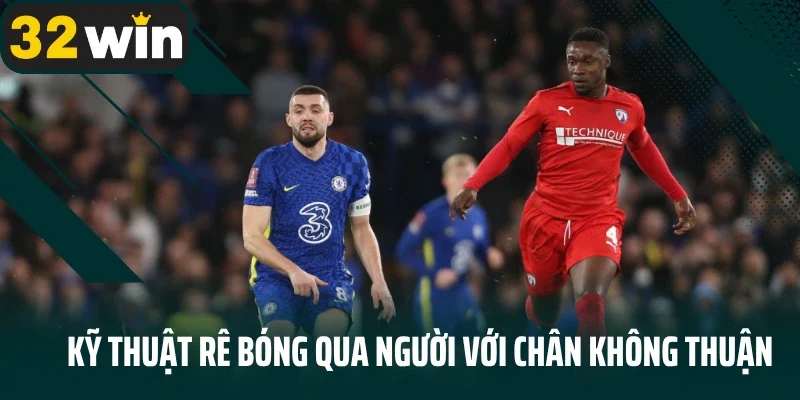 Kỹ thuật rê bóng qua người với chân không thuận