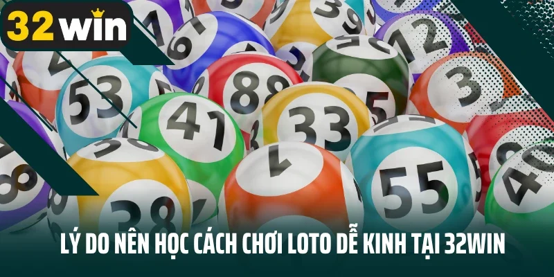 Lý do nên học cách chơi loto dễ kinh tại 32Win