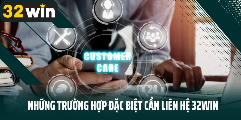 Những trường hợp đặc biệt cần liên hệ 32Win