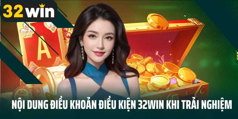Nội dung điều khoản điều kiện 32Win khi trải nghiệm