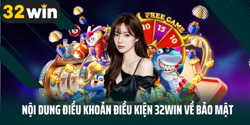 Nội dung điều khoản điều kiện 32Win về bảo mật