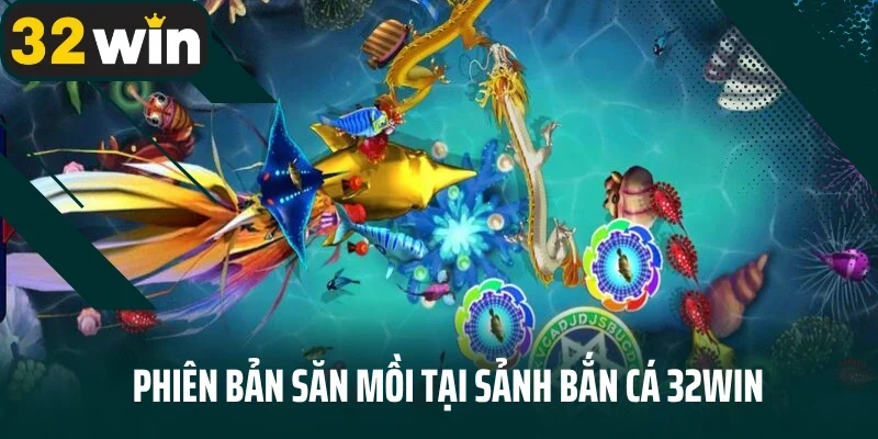 Phiên bản săn mồi tại sảnh bắn cá 32WIN