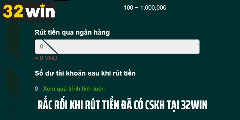Rắc rối khi rút tiền đã có CSKH tại 32WIN