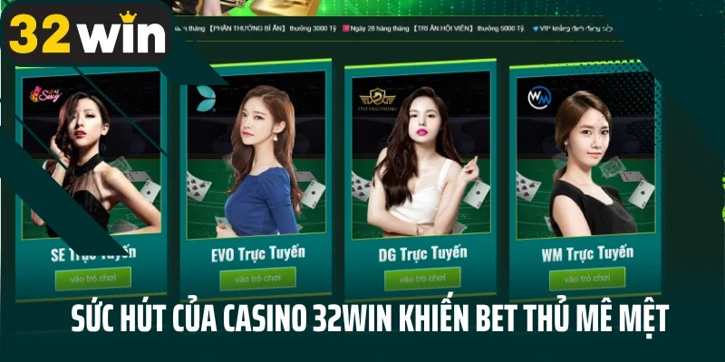 Sức hút của Casino 32win khiến bet thủ mê mệt