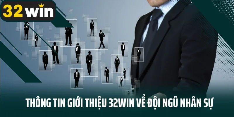 Thông tin giới thiệu 32Win về đội ngũ nhân sự
