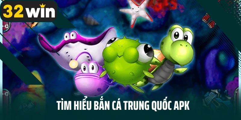 Tìm hiểu bắn cá Trung Quốc apk