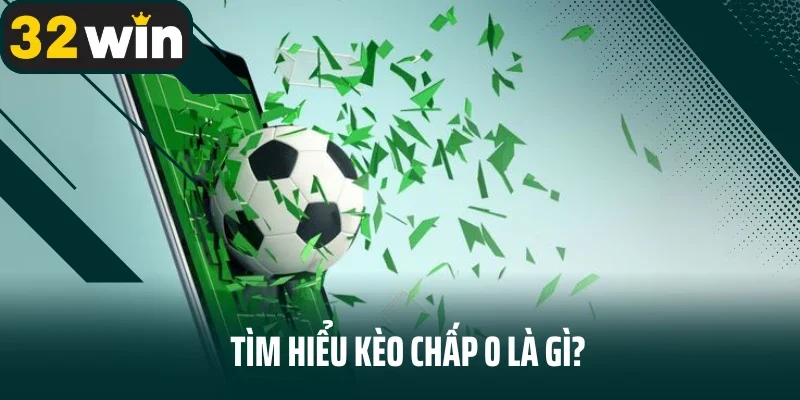 Tìm hiểu kèo chấp 0 là gì?