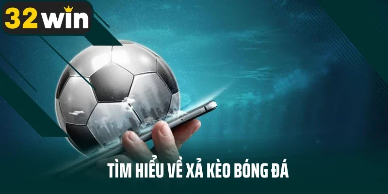 Tìm hiểu về xả kèo bóng đá