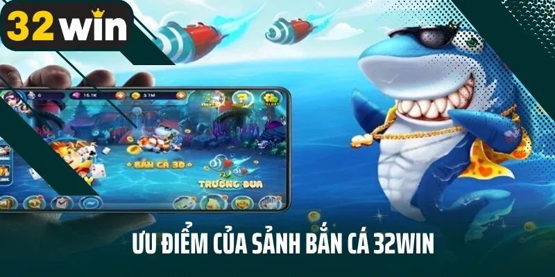 Ưu điểm của sảnh bắn cá 32WIN