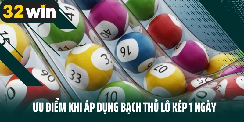 Ưu điểm khi áp dụng bạch thủ lô kép 1 ngày