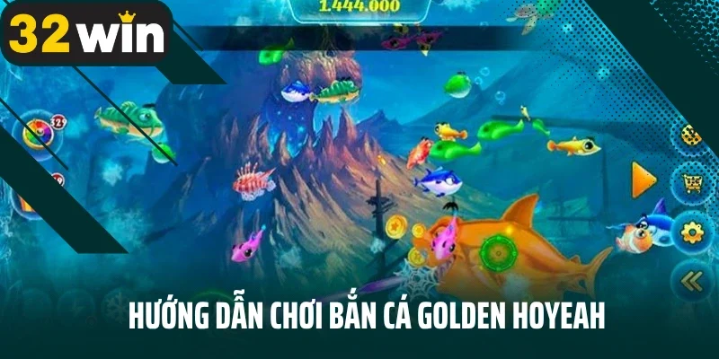 Hướng dẫn chơi bắn cá Golden Hoyeah hiệu quả